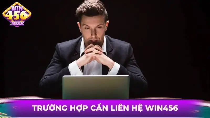 Khám phá các trường hợp cần thiết liên hệ WIN456